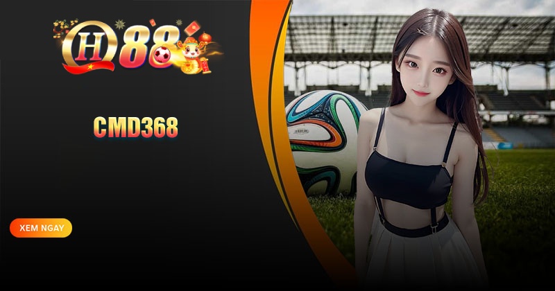 CMD368 - Nơi hội tụ tinh hoa cá cược thể thao