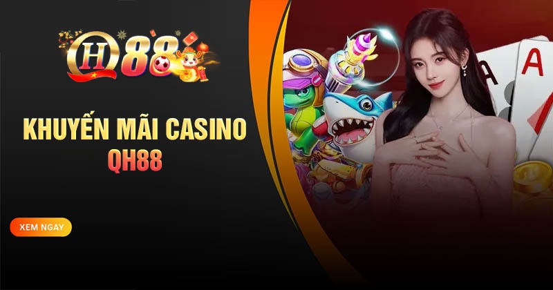Khuyến mãi Casino QH88 - Chơi cực đã, thưởng liền tay Top khuyến mãi Casino QH88 hấp dẫn nhiều người chơi nhất