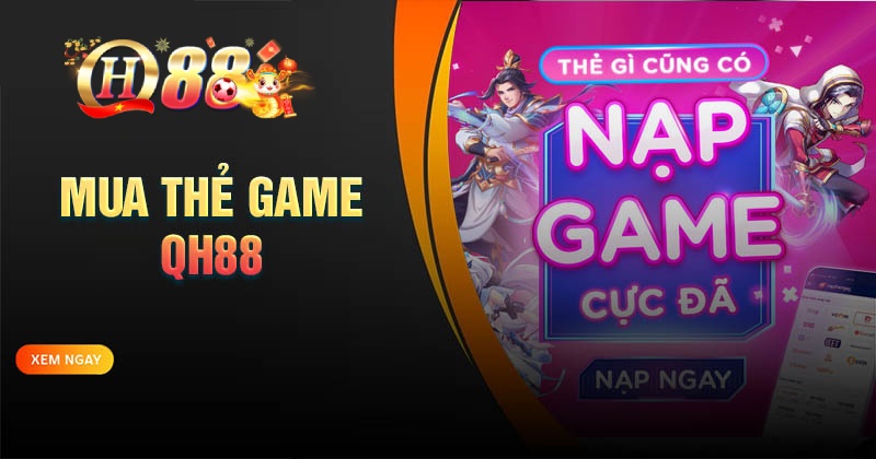 Mua thẻ game QH88 - nạp tiền game online 24/7 Giới thiệu về mua thẻ game QH88