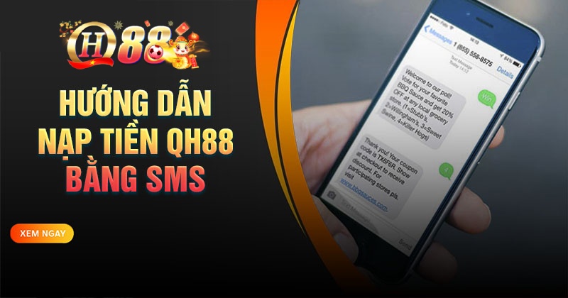 Hướng dẫn nạp QH88 bằng sms nhanh gọn lẹ Các bước nạp tiền QH88 bằng SMS đơn giản nhất