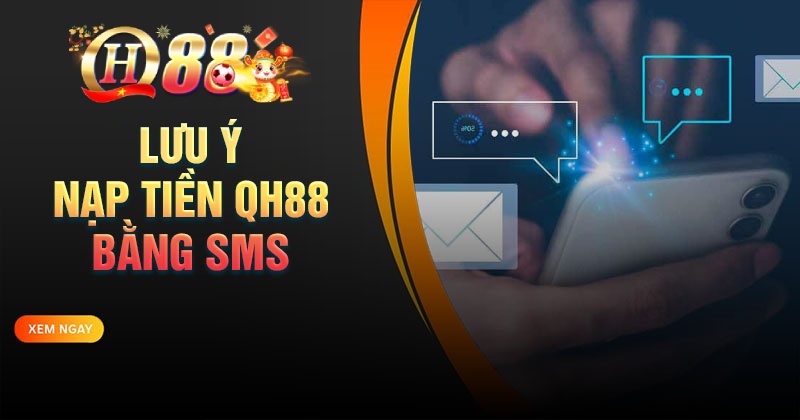 Hướng dẫn nạp QH88 bằng sms nhanh gọn lẹ Lưu ý cần biết trước khi nạp tiền QH88