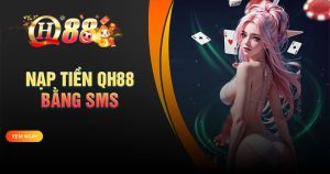 Hướng dẫn nạp QH88 bằng sms nhanh gọn lẹ