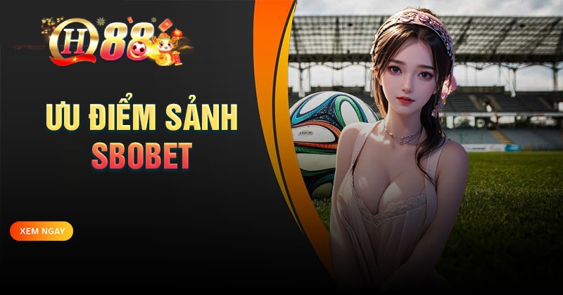 SBOBET - Đặt cược thể thao uy tín, đa dạng kèo Những ưu điểm khi đặt cược thể thao tại SBOBET