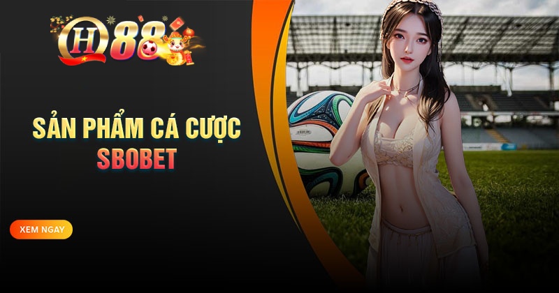 SBOBET - Đặt cược thể thao uy tín, đa dạng kèo Top những sản phẩm cá cược SBOBET hấp dẫn
