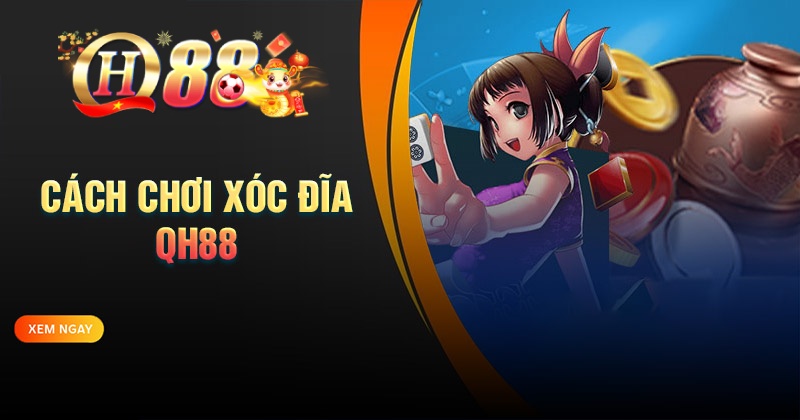 Cẩm nang chơi xóc đĩa QH88 dành cho người mới bắt đầu Cách chơi Xóc đĩa QH88 hiệu quả luôn thắng lớn
